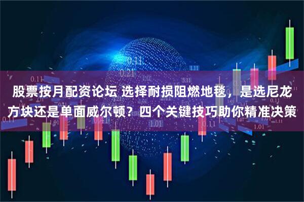 股票按月配资论坛 选择耐损阻燃地毯,是选尼龙方块还是单面威尔顿?四个关键技巧助你精准决策