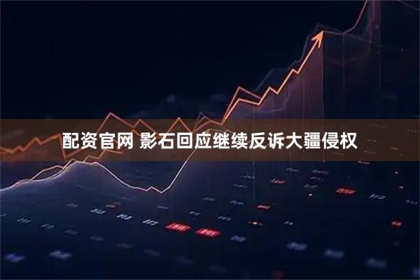 配资官网 影石回应继续反诉大疆侵权